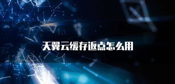 天翼云缓存返点怎么用