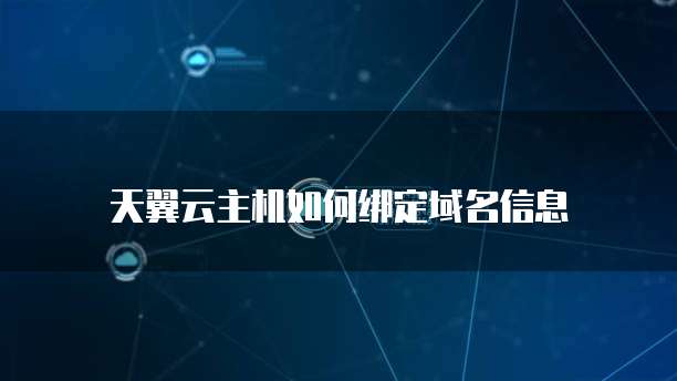 天翼云主机如何绑定域名信息