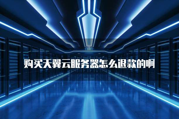 购买天翼云服务器怎么退款的啊