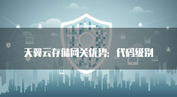 天翼云存储网关优势:代码级别