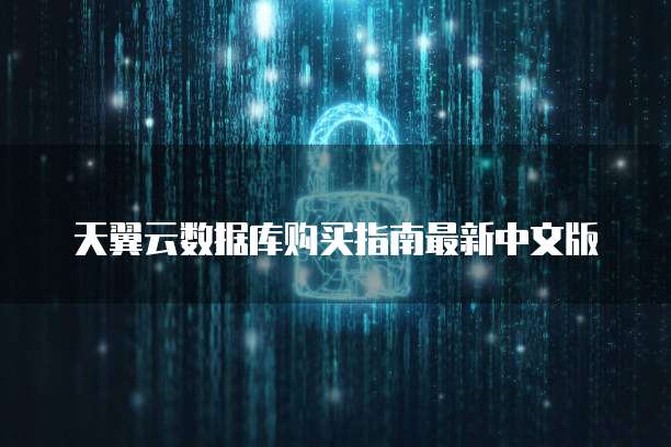 天翼云数据库购买指南最新中文版