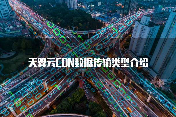 天翼云CDN数据传输类型介绍