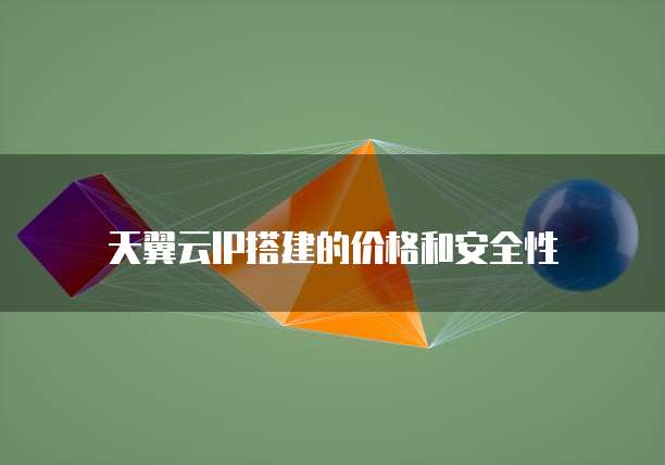 天翼云IP搭建的价格和安全性