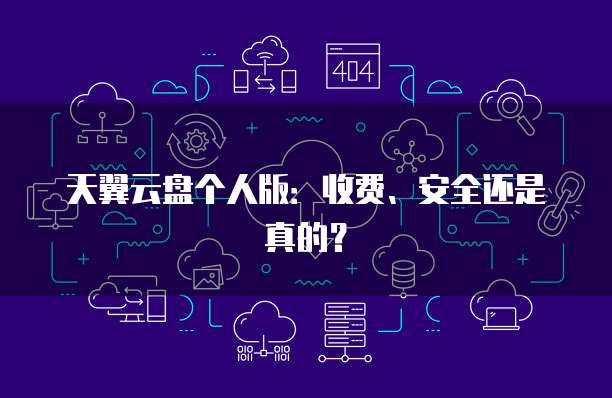 天翼云盘个人版:收费、安全还是真的?