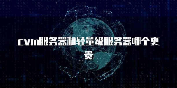 cvm服务器和轻量级服务器哪个更贵