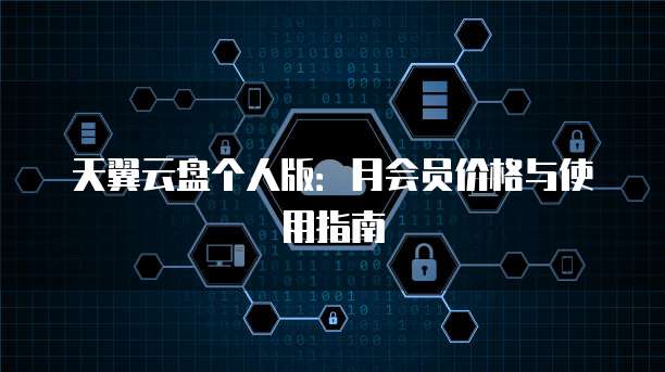 天翼云盘个人版:月会员价格与使用指南