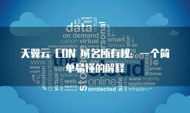 天翼云 CDN 域名所有权:一个简单易懂的解释