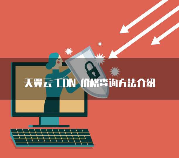 天翼云 CDN 价格查询方法介绍
