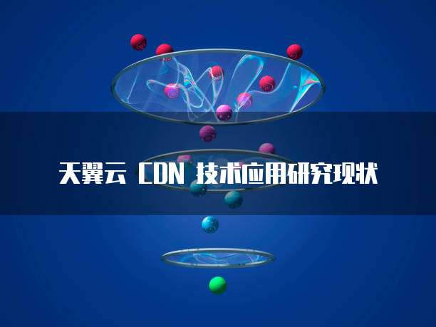 天翼云 CDN 技术应用研究现状