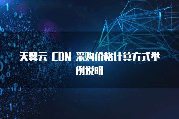 天翼云 CDN 采购价格计算方式举例说明