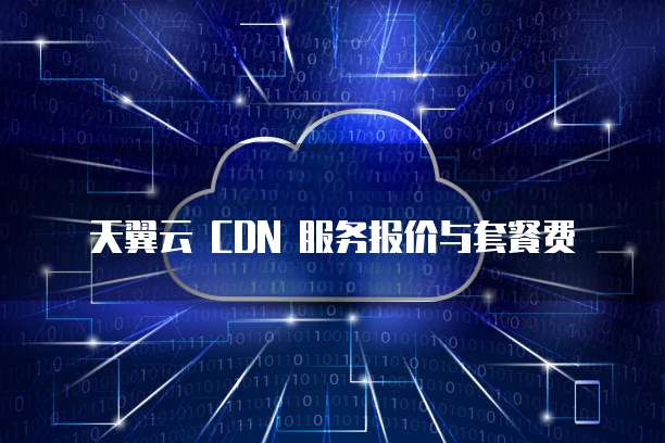 天翼云 CDN 服务报价与套餐费
