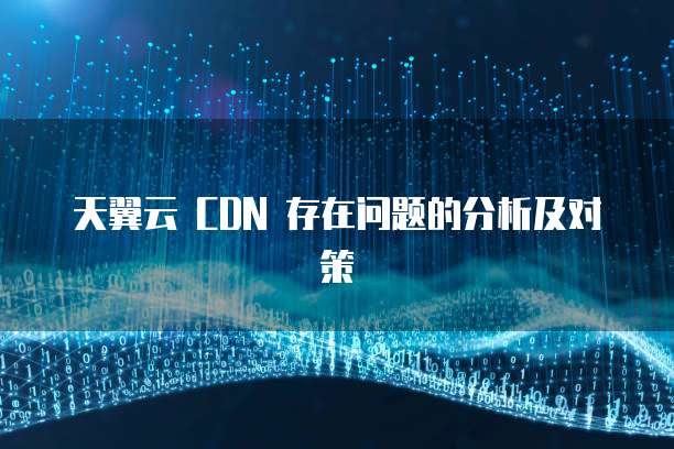 天翼云 CDN 存在问题的分析及对策