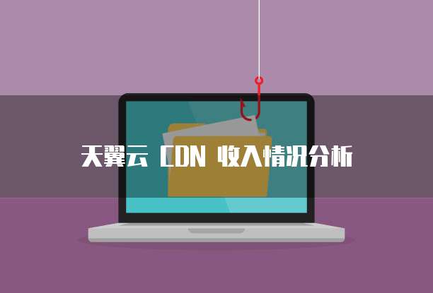 天翼云 CDN 收入情况分析