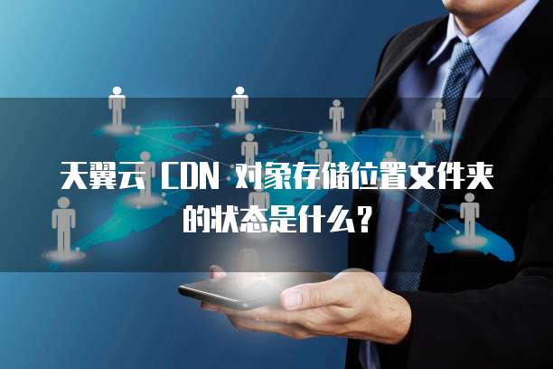 天翼云 CDN 对象存储位置文件夹的状态是什么?