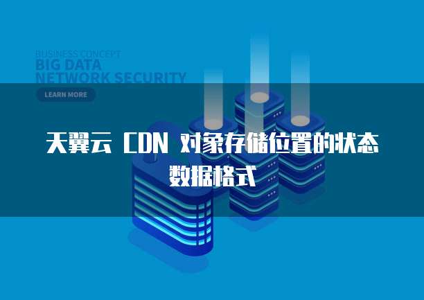 天翼云 CDN 对象存储位置的状态数据格式