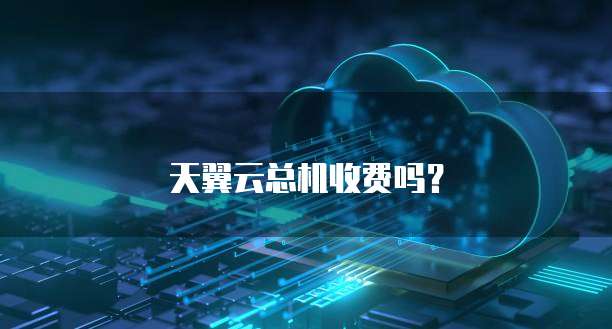 天翼云总机收费吗?