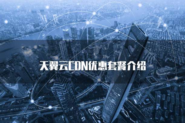 天翼云CDN优惠套餐介绍