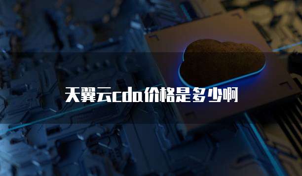 天翼云cda价格是多少啊