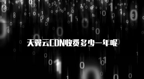 天翼云CDN收费多少一年呢