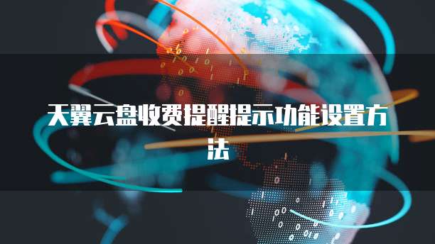 天翼云盘收费提醒提示功能设置方法