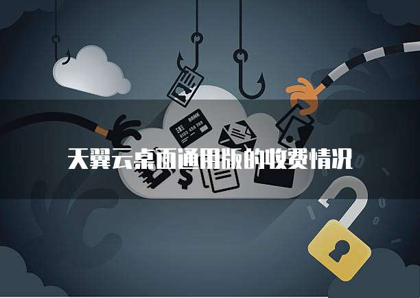 天翼云桌面通用版的收费情况