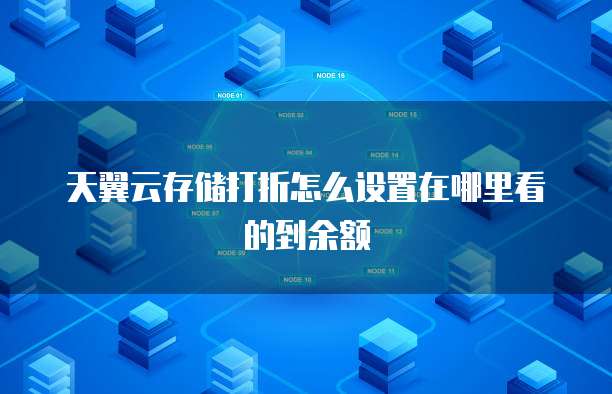 天翼云存储打折怎么设置在哪里看的到余额