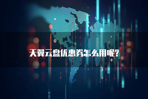 天翼云盘优惠券怎么用呢?