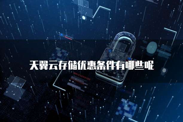 天翼云存储优惠条件有哪些呢