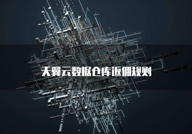 天翼云数据仓库返佣规则
