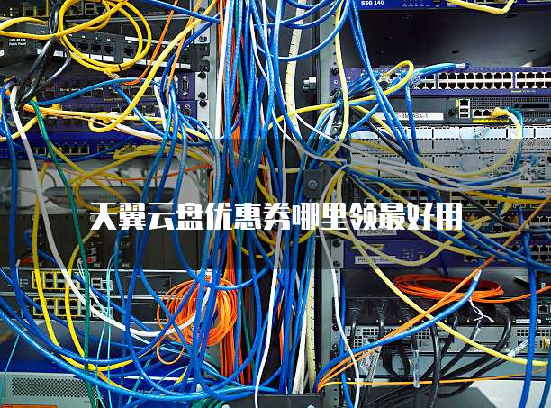 天翼云盘优惠券哪里领最好用