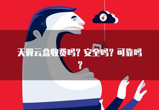 天翼云盒收费吗？安全吗？可靠吗？