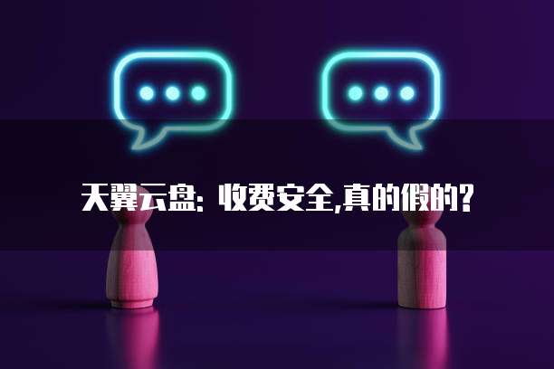 天翼云盘: 收费安全,真的假的?