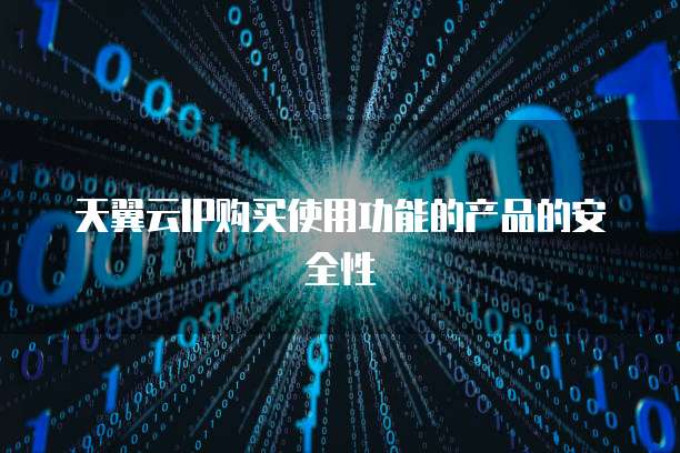 天翼云IP购买使用功能的产品的安全性