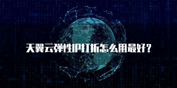 天翼云弹性IP打折怎么用最好？