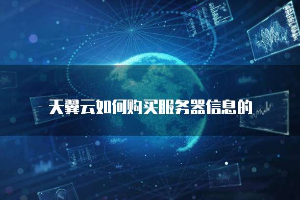 天翼云如何购买服务器信息的