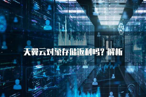 天翼云对象存储返利吗?解析