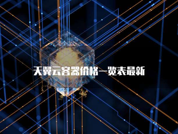 天翼云容器价格一览表最新