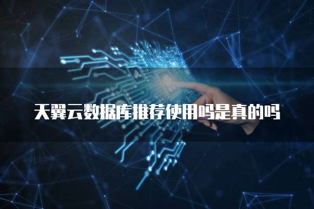天翼云数据库推荐使用吗是真的吗