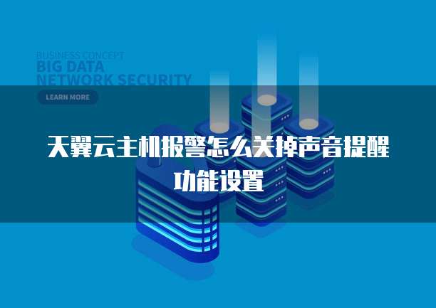 天翼云主机报警怎么关掉声音提醒功能设置