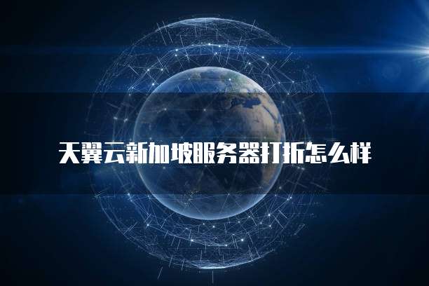 天翼云新加坡服务器打折怎么样
