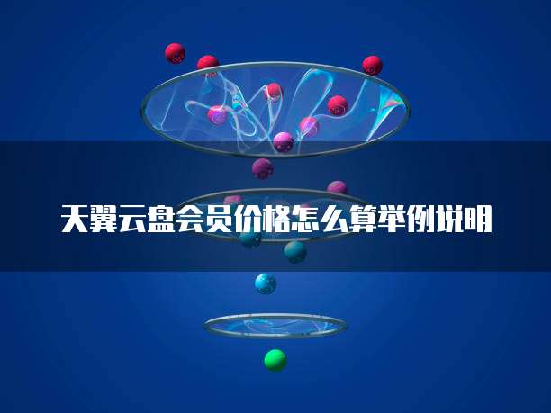 天翼云盘会员价格怎么算举例说明