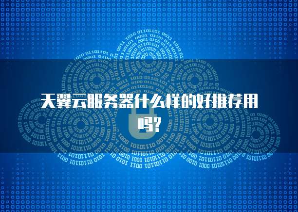 天翼云服务器什么样的好推荐用吗?