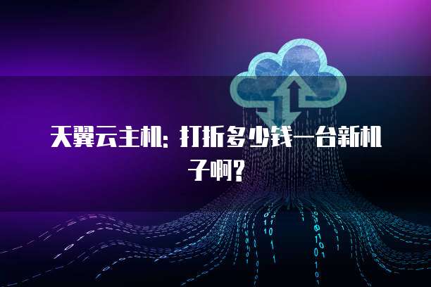 天翼云主机: 打折多少钱一台新机子啊?