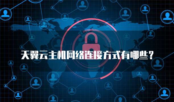 天翼云主机网络连接方式有哪些?