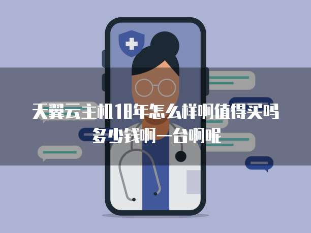 天翼云主机18年怎么样啊值得买吗多少钱啊一台啊呢