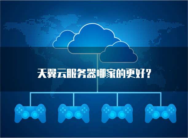 天翼云服务器哪家的更好?