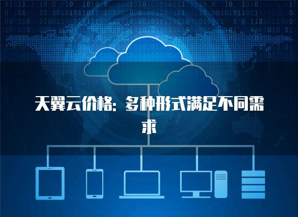 天翼云价格: 多种形式满足不同需求