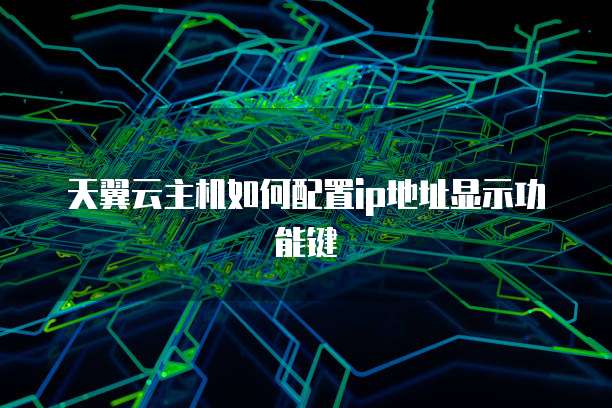 天翼云主机如何配置ip地址显示功能键