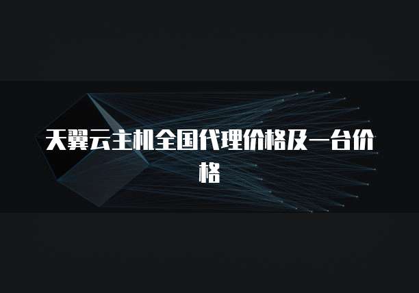 天翼云主机全国代理价格及一台价格