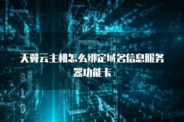 天翼云主机怎么绑定域名信息服务器功能卡